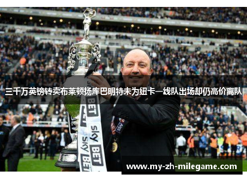 三千万英镑转卖布莱顿扬库巴明特未为纽卡一线队出场却仍高价离队