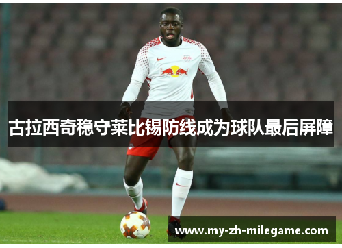古拉西奇稳守莱比锡防线成为球队最后屏障