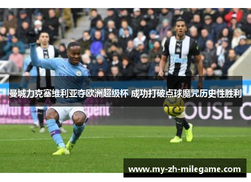 曼城力克塞维利亚夺欧洲超级杯 成功打破点球魔咒历史性胜利
